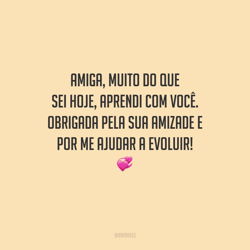 Amiga, muito do que sei hoje, aprendi com você. Obrigada pela sua amizade e por me ajudar a evoluir! 