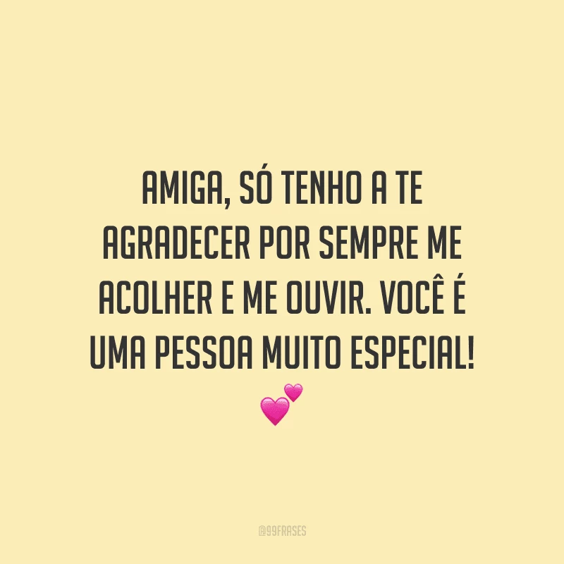 Amiga, só tenho a te agradecer por sempre me acolher e me ouvir. Você é uma pessoa muito especial!