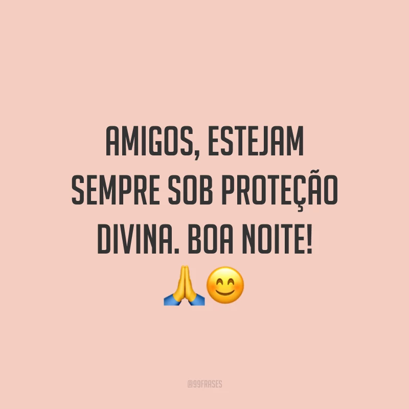 Amigos, estejam sempre sob proteção divina. Boa noite! 🙏😊