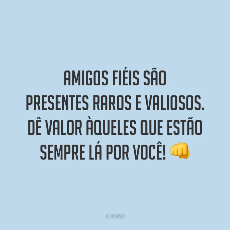 Amigos fiéis são presentes raros e valiosos. Dê valor àqueles que estão sempre lá por você! 👊