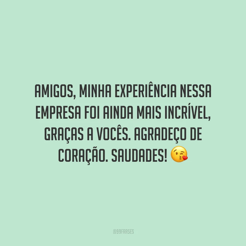 Amigos, minha experiência nessa empresa foi ainda mais incrível, graças a vocês. Agradeço de coração. Saudades!