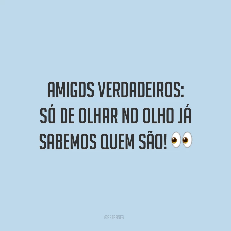 Amigos verdadeiros: só de olhar no olho já sabemos quem são! ?