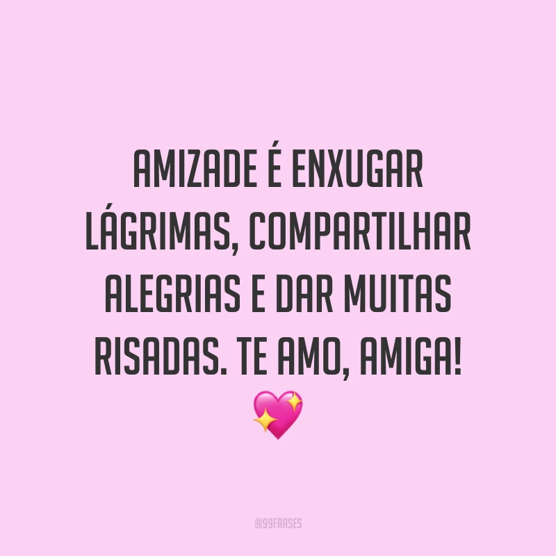 Amizade é enxugar lágrimas, compartilhar alegrias e dar muitas risadas. Te amo, amiga!  💖