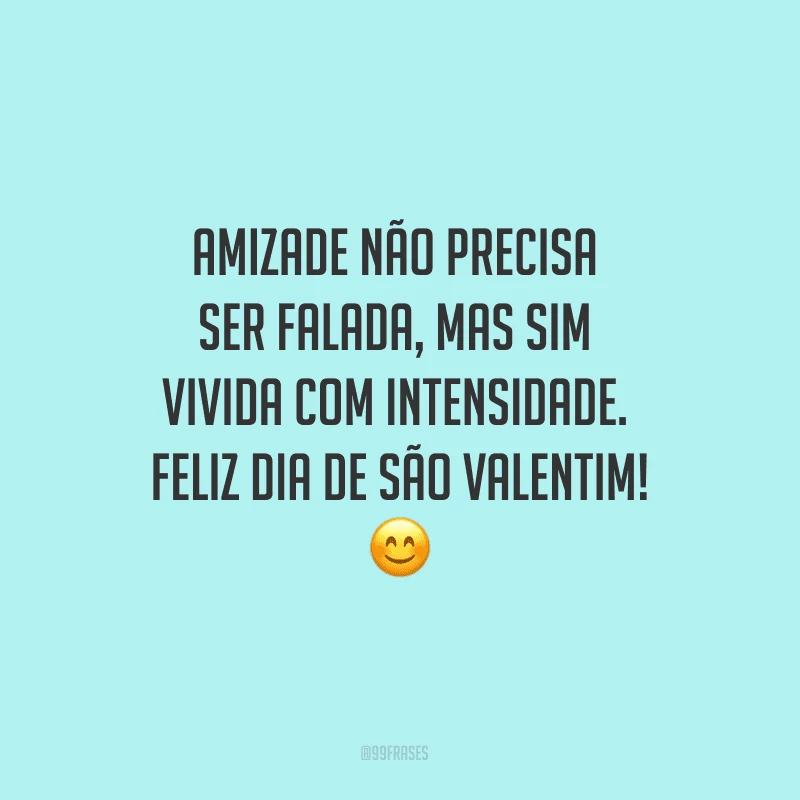 Amizade não precisa ser falada, mas sim vivida com intensidade. Feliz Dia de São Valentim! ?