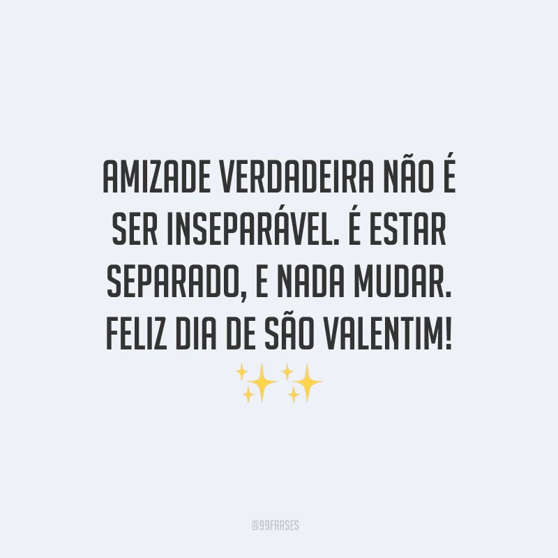 Amizade verdadeira não é ser inseparável. É estar separado, e nada mudar. Feliz Dia de São Valentim! ✨✨