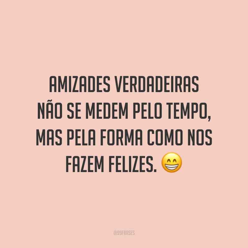 Amizades verdadeiras não se medem pelo tempo, mas pela forma como nos fazem felizes. 😁