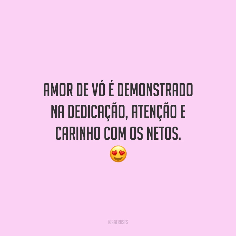 Amor de vó é demonstrado na dedicação, atenção e carinho com os netos. 