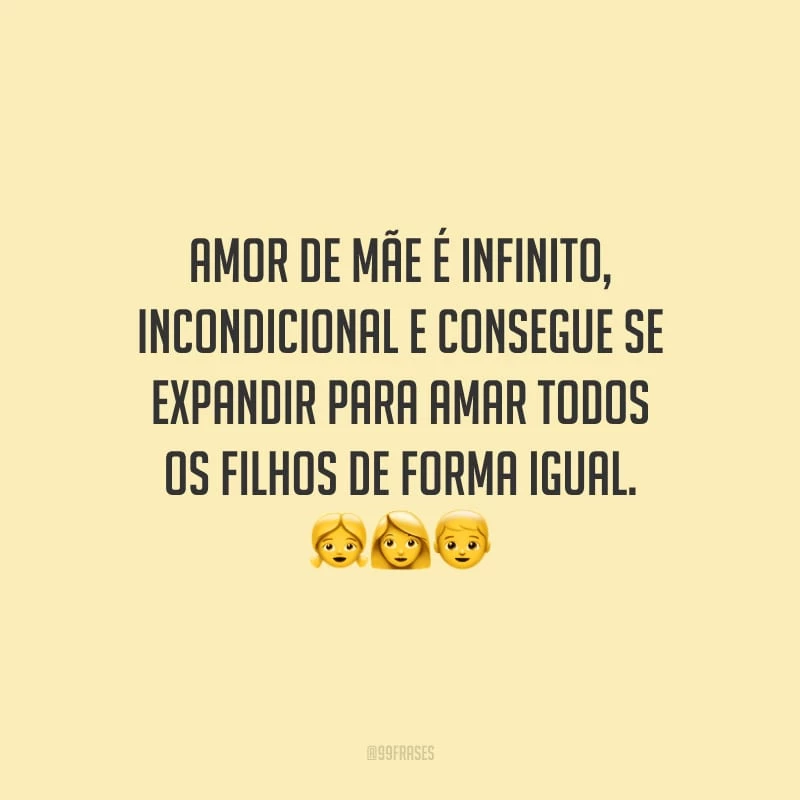 Amor de mãe é infinito, incondicional e consegue se expandir para amar todos os filhos de forma igual.