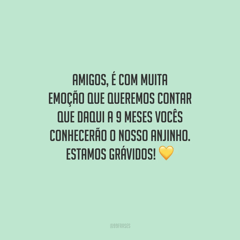 Amigos, é com muita emoção que queremos contar que daqui a 9 meses vocês conhecerão o nosso anjinho. Estamos grávidos! 