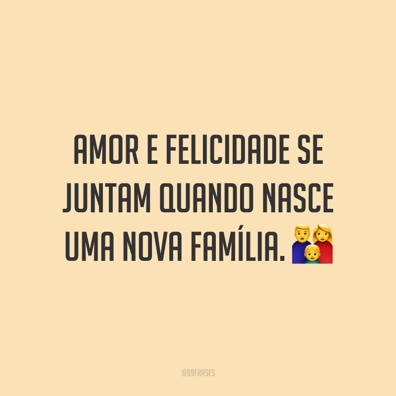Amor e felicidade se juntam quando nasce uma nova família. 👪