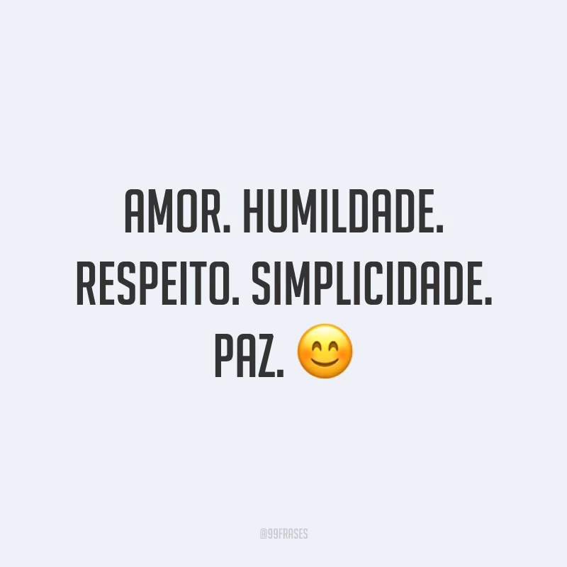 Amor. Humildade. Respeito. Simplicidade. Paz. ?