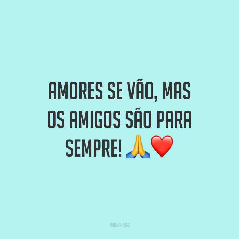 Amores se vão, mas os amigos são para sempre! 🙏❤️