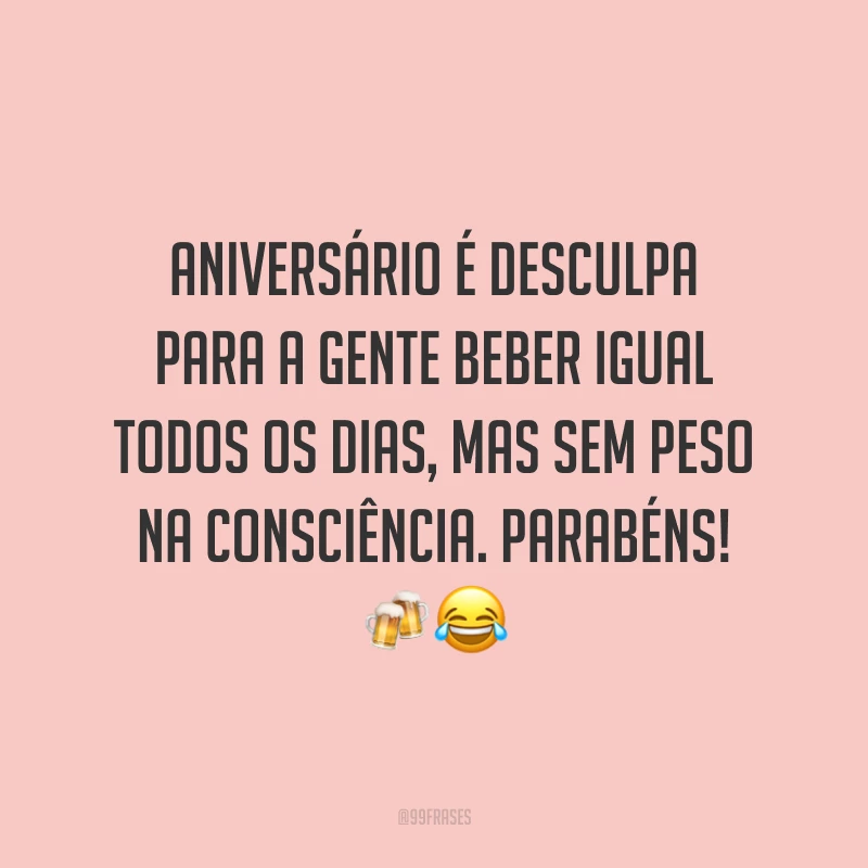 Aniversário é desculpa para a gente beber igual todos os dias, mas sem peso na consciência. Parabéns! 🍻😂