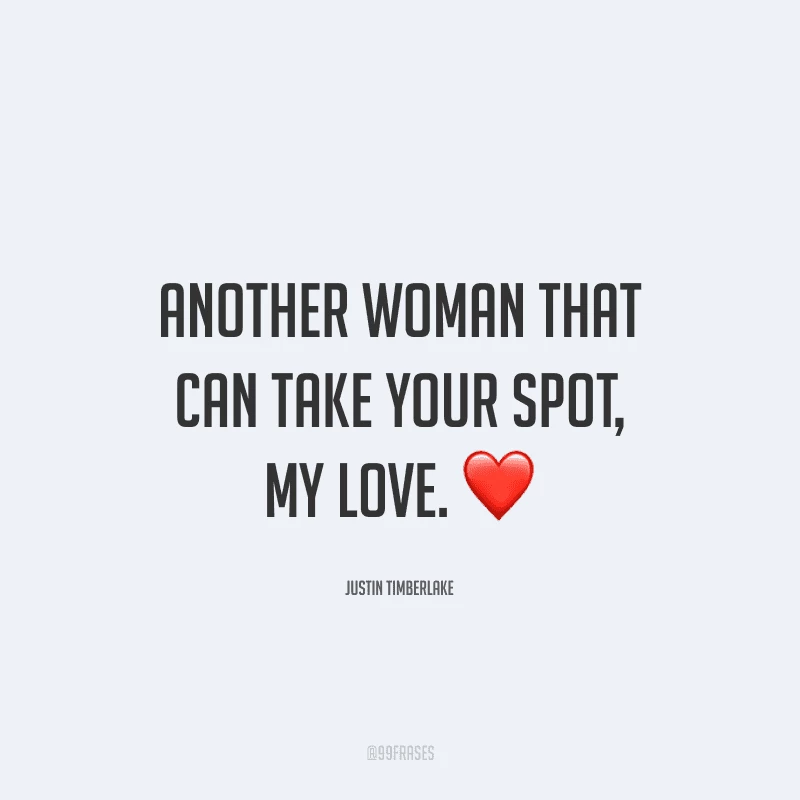 Another woman that can take your spot, my love. (Nenhuma outra mulher pode tomar o seu lugar, meu amor.)