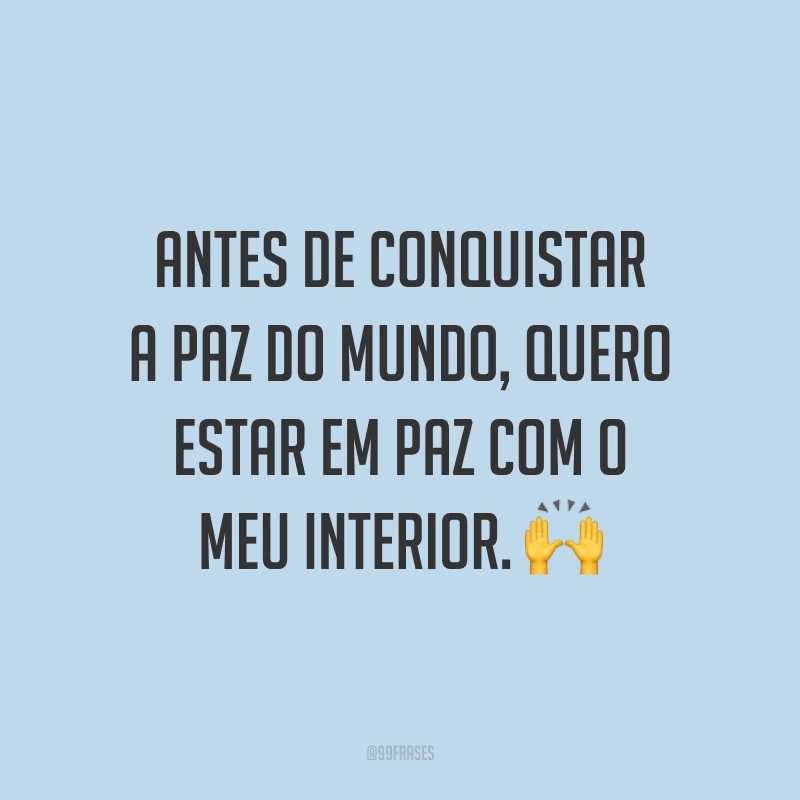 Antes de conquistar a paz do mundo, quero estar em paz com o meu interior. 🙌
