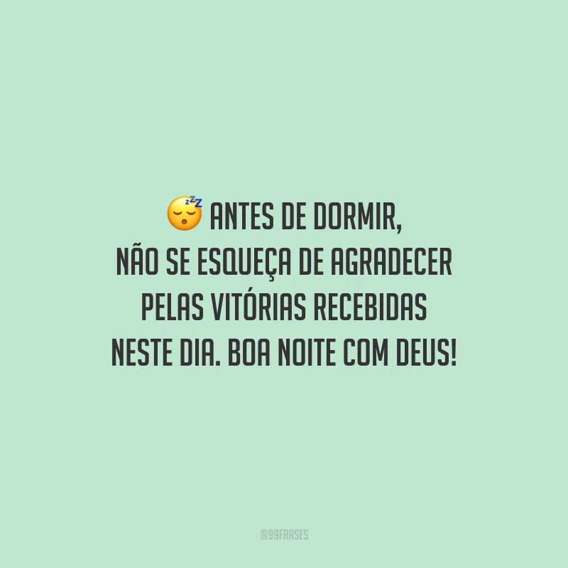Antes de dormir, não se esqueça de agradecer pelas vitórias recebidas neste dia. Boa noite com Deus!