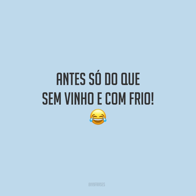 Antes só do que sem vinho e com frio!