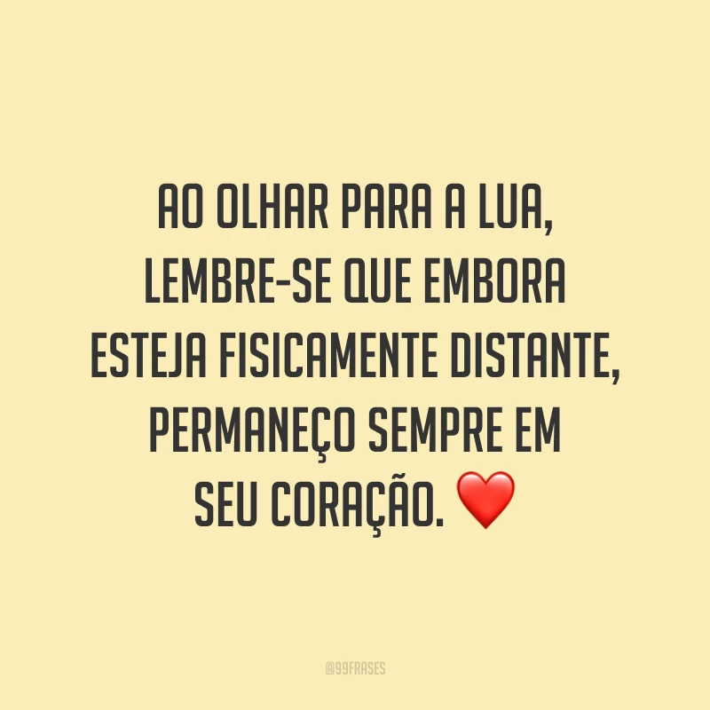 Ao olhar para a lua, lembre-se que embora esteja fisicamente distante, permaneço sempre em seu coração. ❤
