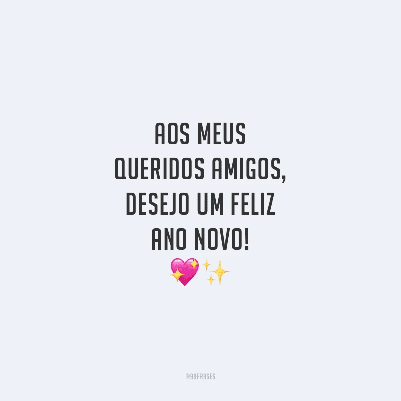 Aos meus queridos amigos, desejo um Feliz Ano Novo!
