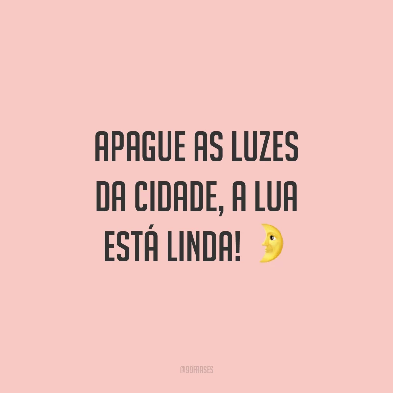 Apague as luzes da cidade, a lua está linda! ?