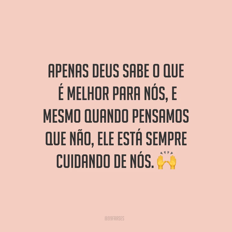 Apenas Deus sabe o que é melhor para nós, e mesmo quando pensamos que não, Ele está sempre cuidando de nós. ?