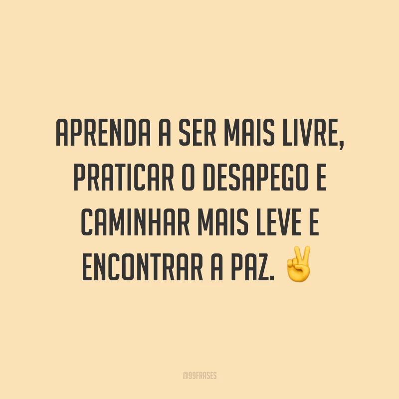 Aprenda a ser mais livre, praticar o desapego e caminhar mais leve e encontrar a paz. ✌