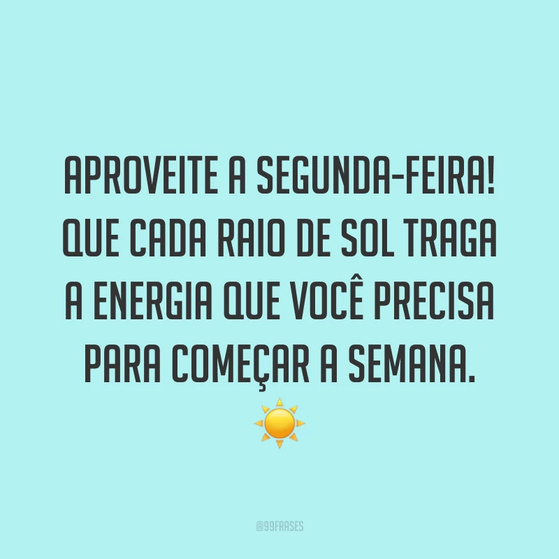 Aproveite a segunda-feira! Que cada raio de sol traga a energia que você precisa para começar a semana. ☀️