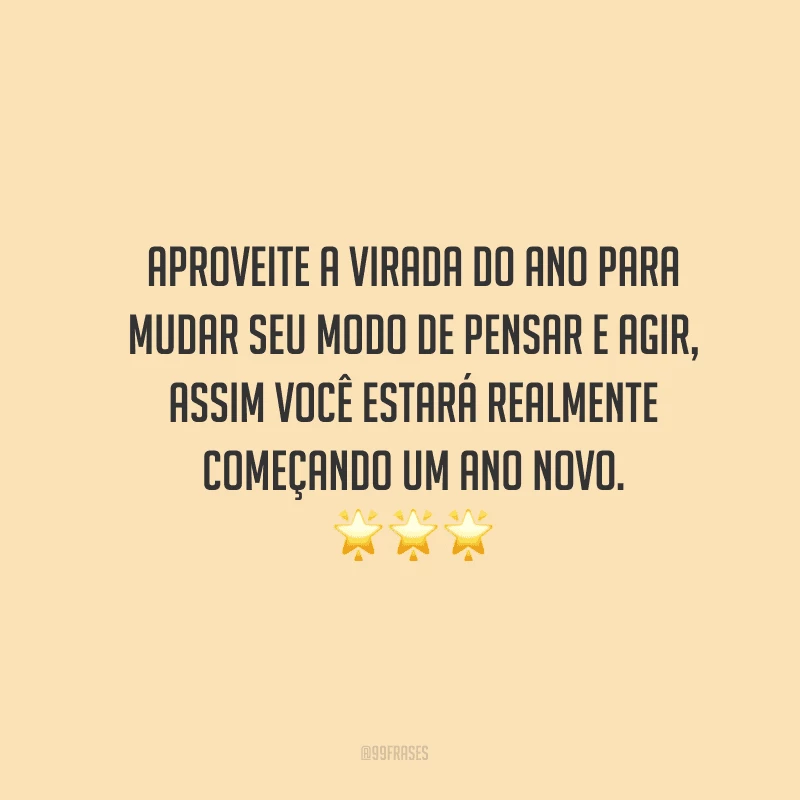 Aproveite a virada do ano para mudar seu modo de pensar e agir, assim você estará realmente começando um Ano Novo.