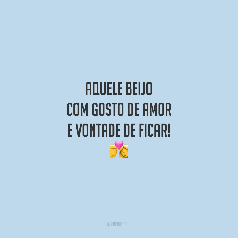 Aquele beijo com gosto de amor e vontade de ficar!