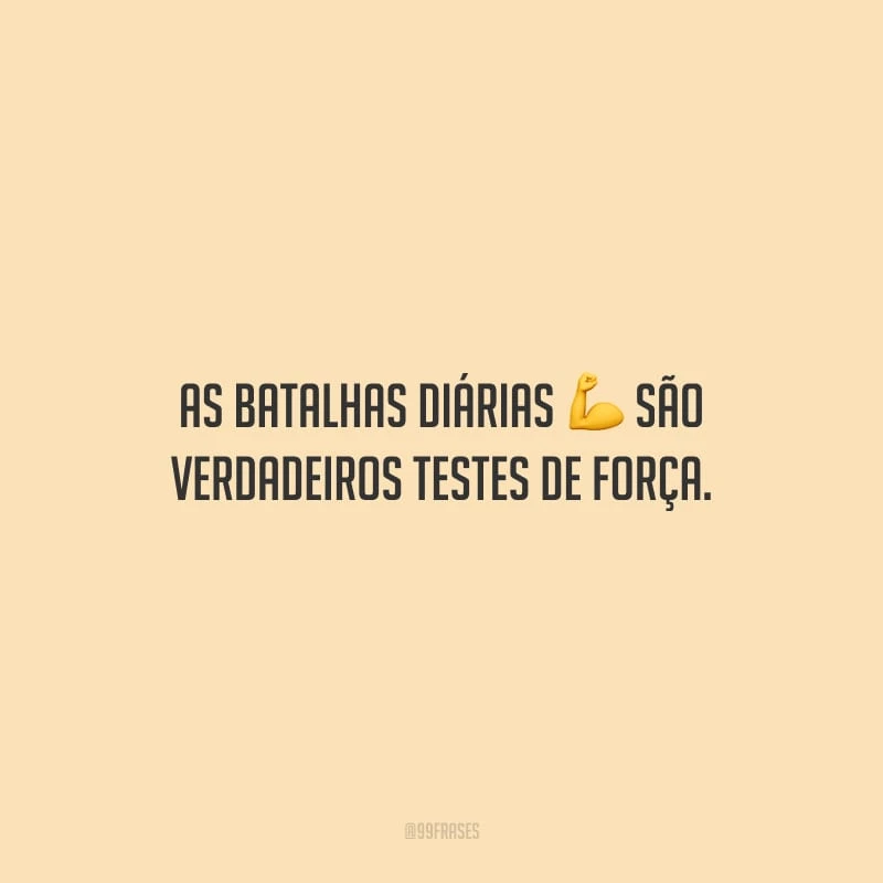 As batalhas diárias são verdadeiros testes de força.