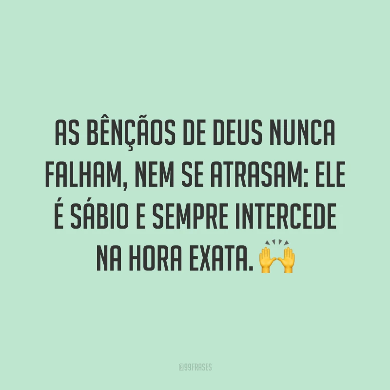 As bênçãos de Deus nunca falham, nem se atrasam: Ele é sábio e sempre intercede na hora exata. 🙌