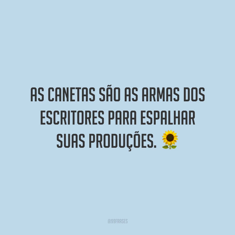 As canetas são as armas dos escritores para espalhar suas produções.