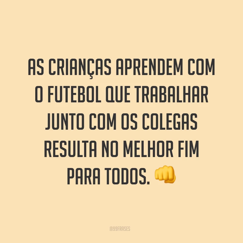 As crianças aprendem com o futebol que trabalhar junto com os colegas resulta no melhor fim para todos. ?