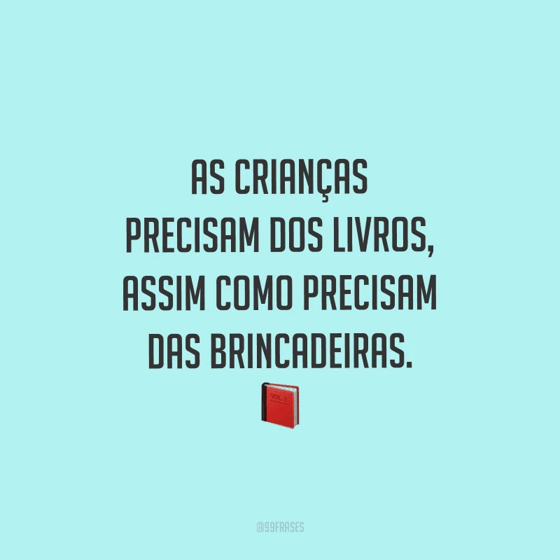 As crianças precisam dos livros, assim como precisam das brincadeiras.