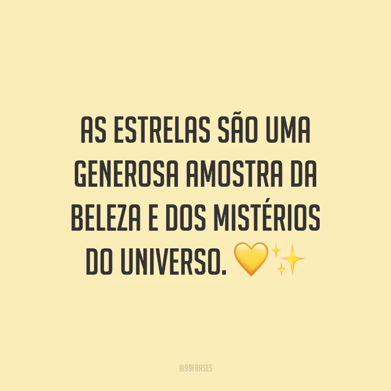 As estrelas são uma generosa amostra da beleza e dos mistérios do universo. ?✨