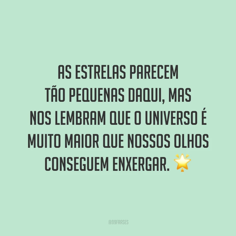 As estrelas parecem tão pequenas daqui, mas nos lembram que o universo é muito maior que nossos olhos conseguem enxergar.