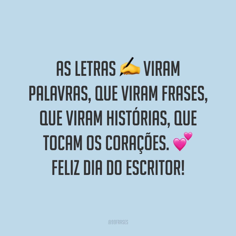 As letras viram palavras, que viram frases, que viram histórias, que tocam os corações. Feliz Dia do Escritor!