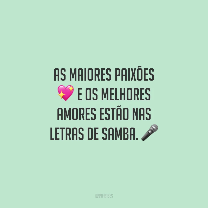 As maiores paixões e os melhores amores estão nas letras de samba.