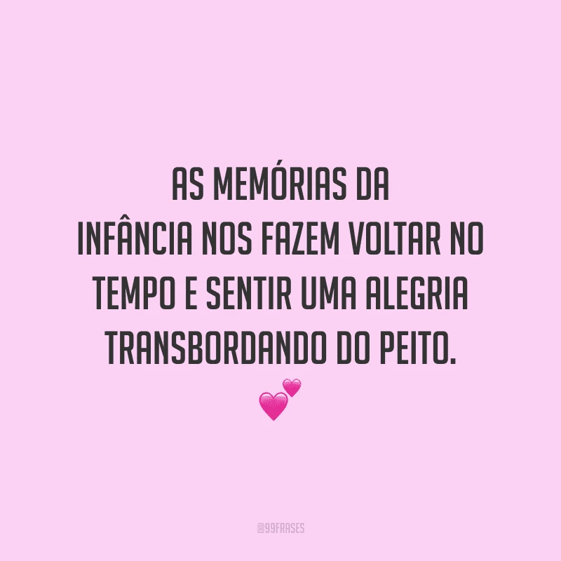 As memórias da infância nos fazem voltar no tempo e sentir uma alegria transbordando do peito.