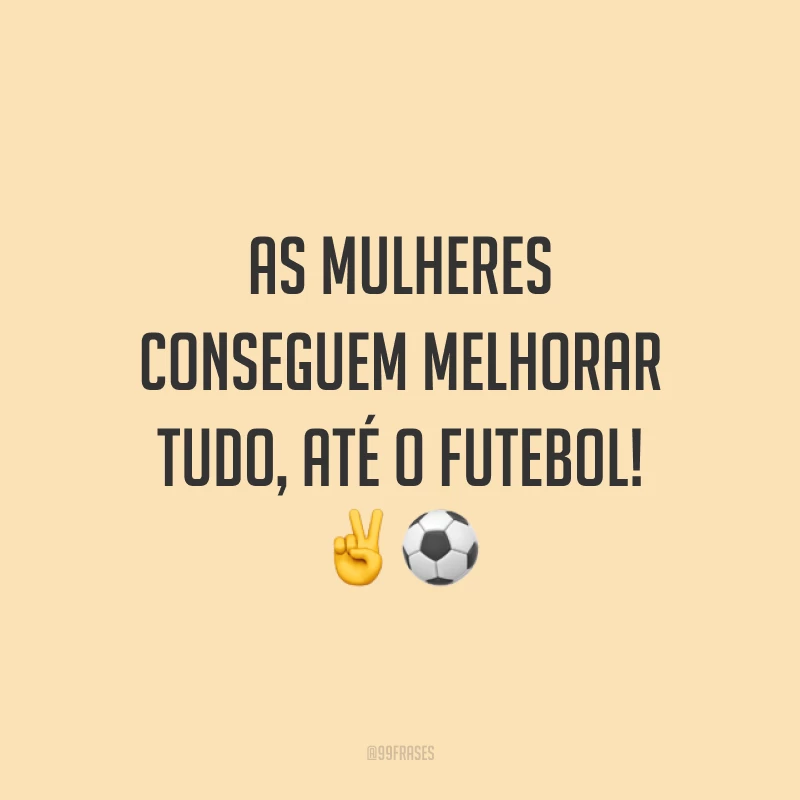 As mulheres conseguem melhorar tudo, até o futebol! ✌️⚽️