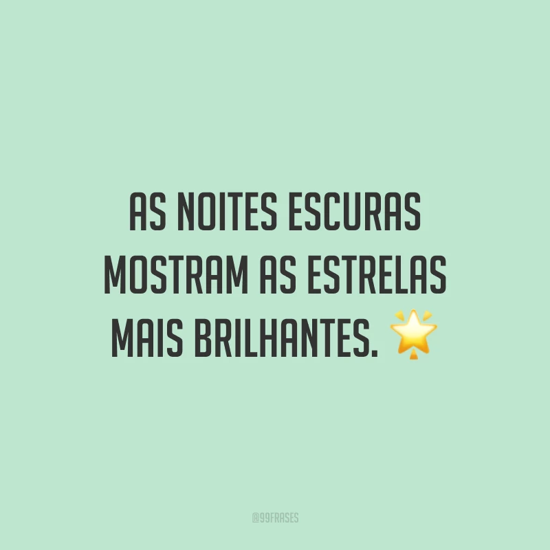 As noites escuras mostram as estrelas mais brilhantes. 🌟