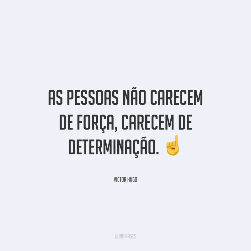 As pessoas não carecem de força, carecem de determinação. 