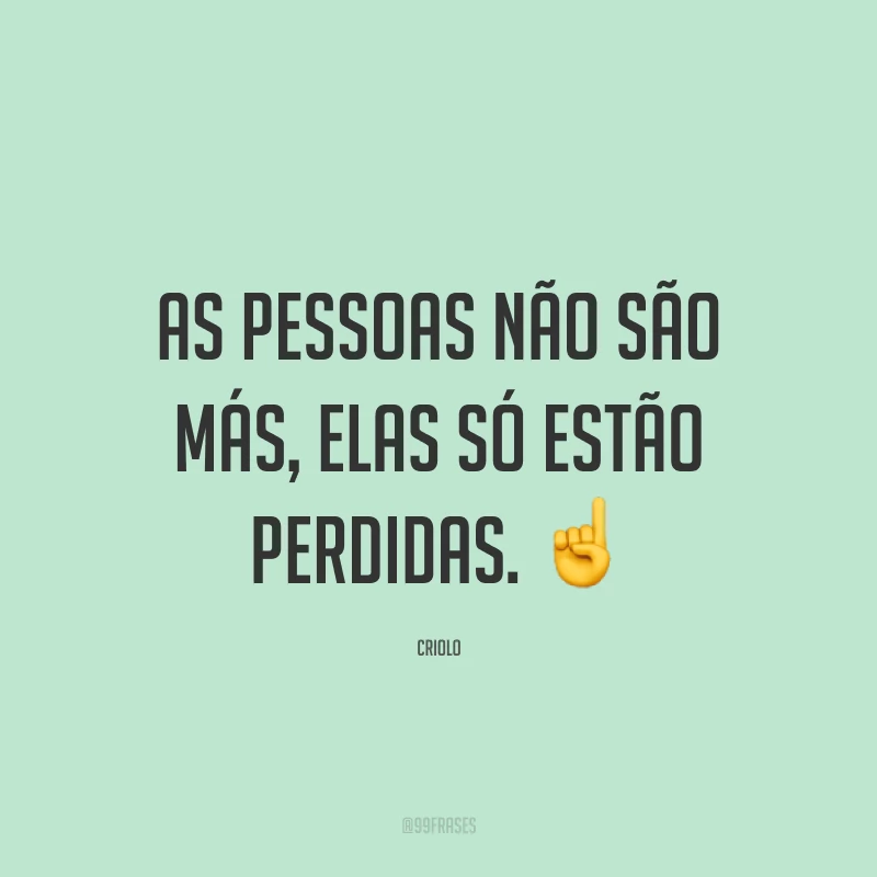 As pessoas não são más, elas só estão perdidas. ☝