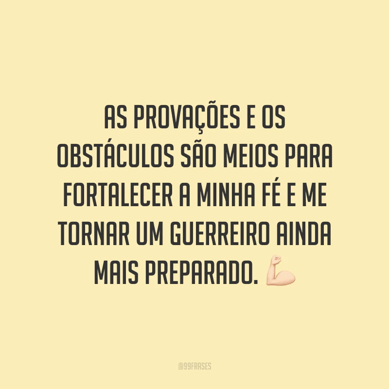 As provações e os obstáculos são meios para fortalecer a minha fé e me tornar um guerreiro ainda mais preparado. 💪🏻