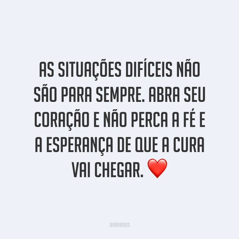 As situações difíceis não são para sempre. Abra seu coração e não perca a fé e a esperança de que a cura vai chegar. ❤ 