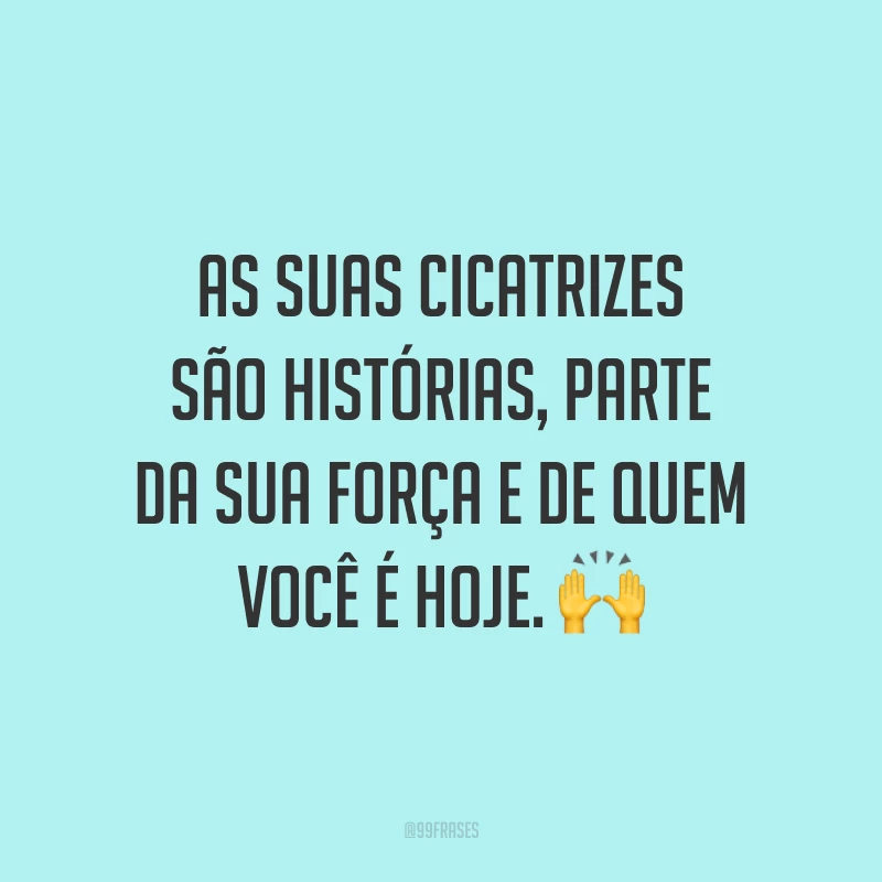 As suas cicatrizes são histórias, parte da sua força e de quem você é hoje. 🙌