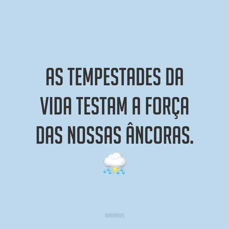 As tempestades da vida testam a força das nossas âncoras. ⛈