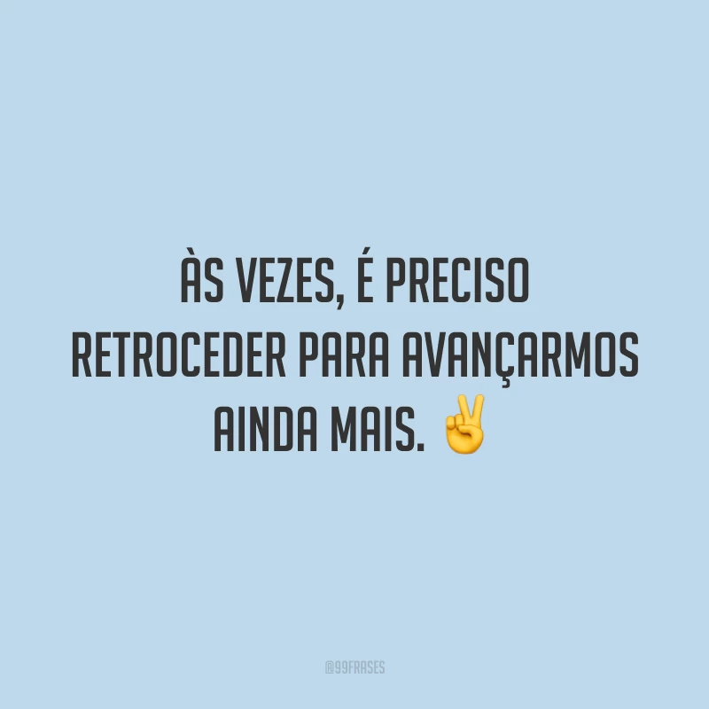 Às vezes, é preciso retroceder para avançarmos ainda mais. ✌️