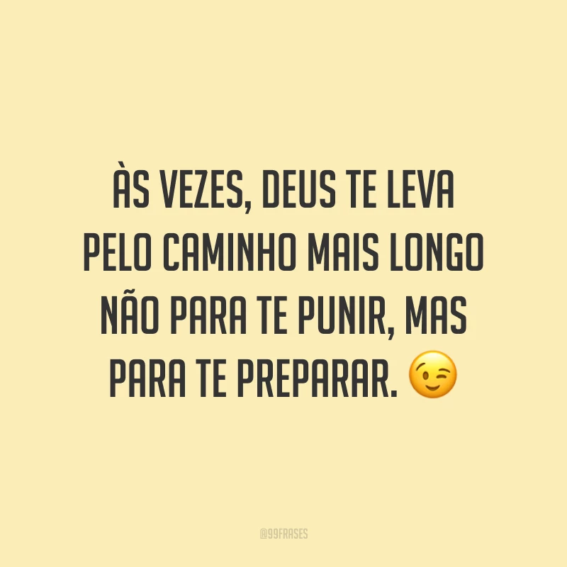 Às vezes, Deus te leva pelo caminho mais longo não para te punir, mas para te preparar. 😉