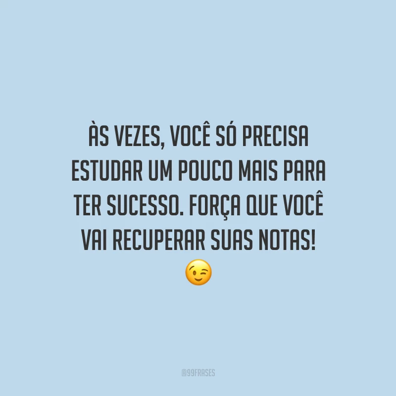 Às vezes, você só precisa estudar um pouco mais para ter sucesso. Força que você vai recuperar suas notas!